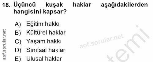 18. soru: Üçüncü kuşak haklar aşağıdakilerden hangisini kapsar? A) Eğitim hakkı B) Kültürel haklar Yaşam hakkı D) Sınıfsal hakl…