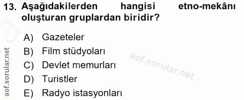 13. soru: Aşağıdakilerden hangisi etno-mekânı oluşturan gruplardan biridir? A) Gazeteler B) Film stüdyoları C) Devlet memurları…