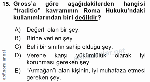 15. soru: Gross'a göre aşağıdakilerden hangisi "traditio" kavramının Roma Hukuku'ndaki kullanımlarından biri değildir? A) Değer…