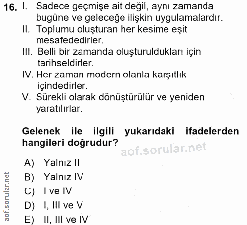 16. soru: I. Sadece geçmişe ait değil, aynı zamanda bugüne ve geleceğe ilişkin uygulamalardır. II. Toplumu oluşturan her kesime…