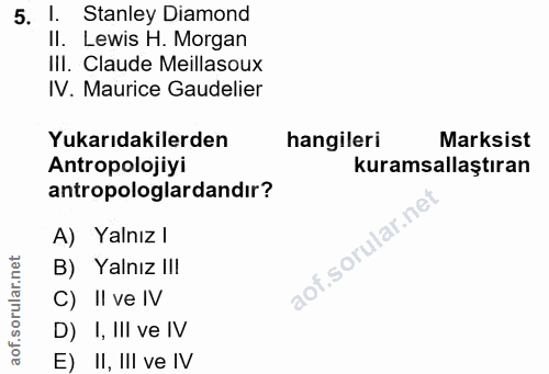 5. soru: 1. Stanley Diamond II. Lewis H. Morgan III. Claude Meillasoux IV. Maurice Gudelier Yukarıdakilerden hangileri Marksis…