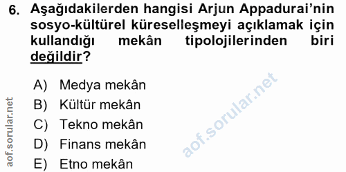 6. soru: Aşağıdakilerden hangisi Arjun Appadurai'nin sosyo-kültürel küreselleşmeyi açıklamak için Kullandığı mekân tipolojiler…