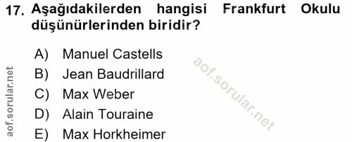 17. soru: Aşağıdakilerden hangisi Frankfurt Okulu düşünürlerinden biridir? A) Manuel Castells B) Jean Baudrillard C) Max Weber…