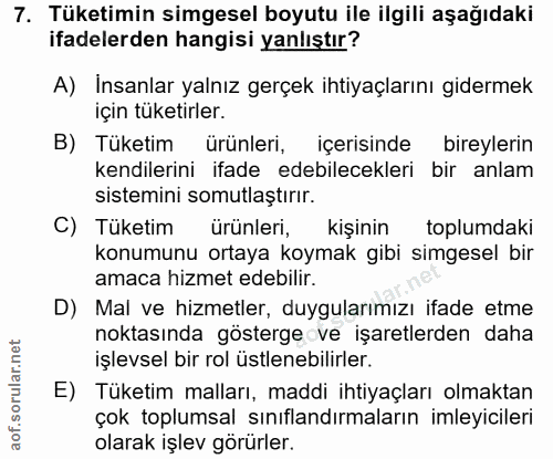 7. soru: Tüketimin simgesel boyutu ile ilgili aşağıdaki ifadelerden hangisi yanlıştır? A) İnsanlar yalnız gerçek ihtiyaçlarını…