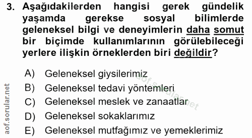 3. soru: Aşağıdakilerden hangisi gerek gündelik yaşamda gerekse sosyal bilimlerde geleneksel bilgi ve deneyimlerin daha somut…