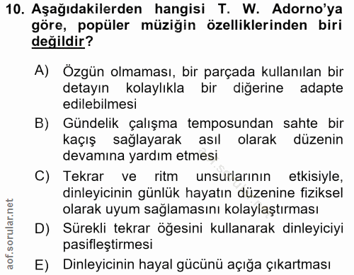 10. soru: Aşağıdakilerden hangisi T. W. Adorno'ya göre, popüler müziğin özelliklerinden biri değildir? A) Ozgün olmaması, bir p…