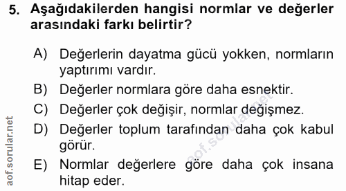 5. soru: Aşağıdakilerden hangisi normlar ve değerler arasındaki farkı belirtir? A) Değerlerin dayatma gücü yokken, normların y…