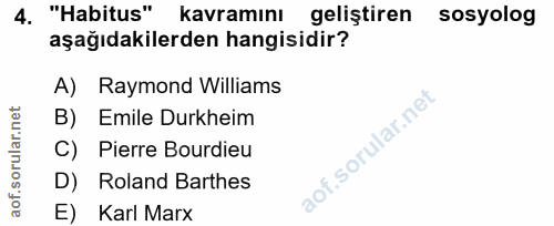 4. soru: "Habitus" kavramını geliştiren sosyolog aşağıdakilerden hangisidir? A) Raymond Williams B) Emile Durkheim C) Pierre B…