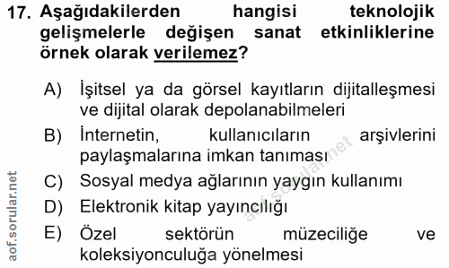 17. soru: Aşağıdakilerden hangisi teknolojik gelişmelerle değişen sanat etkinliklerine örnek olarak verilemez? A) İşitsel ya da…