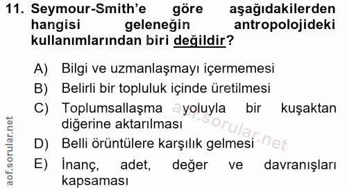 11. soru: Seymour-Smith'e göre aşağıdakilerden hangisi geleneğin antropolojideki kullanımlarından biri değildir? A) Bilgi ve uz…