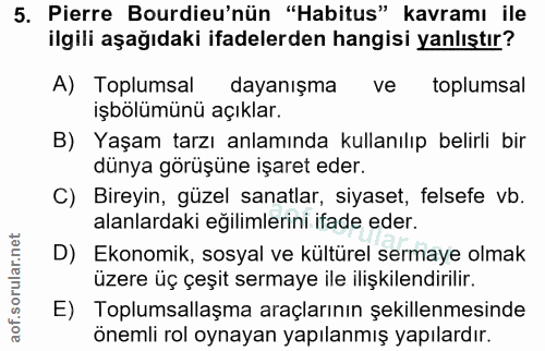 5. soru: Pierre Burdieu'nün "Habitus" kavramı ile ilgili aşağıdaki ifadelerden hangisi yanlıştır? A) Toplumsal dayanışma ve to…