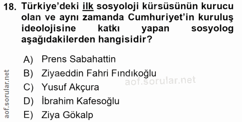 18. soru: Türkiye'deki ilk sosyoloji kürsüsünün kurucu olan ve aynı zamanda Cumhuriyet'in kuruluş ideolojisine katkı yapan sosy…