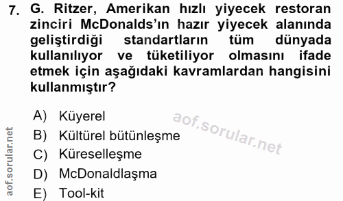7. soru: G. Ritzer, Amerikan hızlı yiyecek restoran zinciri McDonalds'ın hazır yiyecek alanında geliştirdiği standartların tüm…