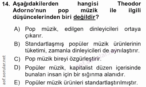 14. soru: Aşağıdakilerden hangisi Theodor Adorno'nun pop müzik ile ilgili düşüncelerinden biri değildir? A) Pop müzik, edilgen…