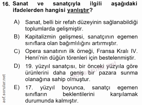 16. soru: Sanat ve sanatçıyla ilgili aşağıdaki ifadelerden hangisi yanlıştır? A) Sanat, belli bir refah düzeyinin sağlanabildiğ…