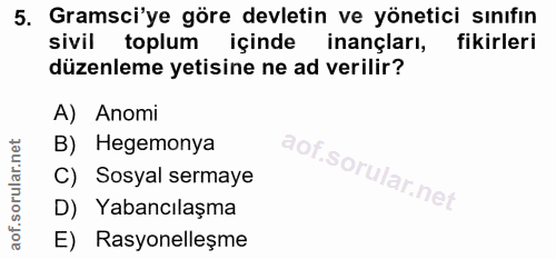 5. soru: Gramsci'ye göre devletin ve yönetici sınıfın sivil toplum içinde inançları, fikirleri düzenleme yetisine ne ad verili…