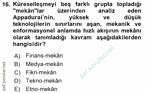 16. soru: Küreselleşmeyi beş farklı grupta topladığı "mekân"lar üzerinden analiz eden Appadurai'nin, yüksek ve düşük teknolojil…
