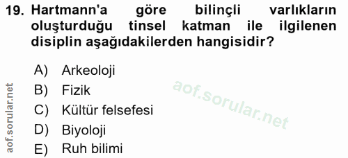 19. soru: Harmann'a göre bilinçli varlıkların oluşturduğu tinsel katman ile ilgilenen disiplin aşağıdakilerden hangisidir? A) A…