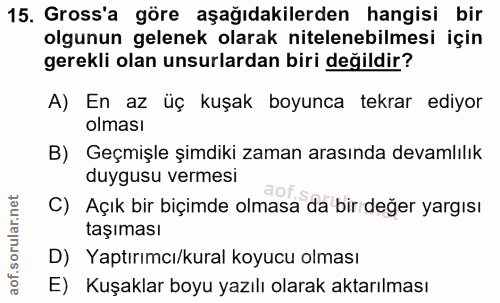15. soru: Gross'a göre aşağıdakilerden hangisi bir olgunun gelenek olarak nitelenebilmesi için gerekli olan unsurlardan biri de…