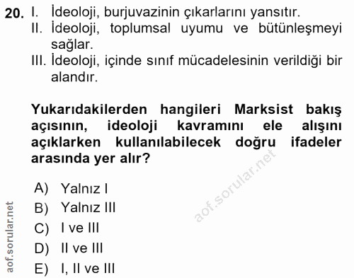 20. soru: I. Ideoloji, burjuvazinin çıkarlarını yansıtır. II. Ideoloji, toplumsal uyumu ve bütünleşmeyi sağlar. III. İdeoloji,…