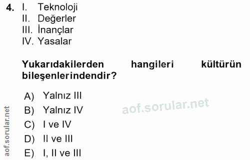 4. soru: 1. Teknoloji II. Değerler III. Inançlar IV. Yasalar Yukarıdakilerden hangileri kültürün bileşenlerindendir? A) Yalnız…