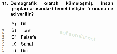 11. soru: Demografik olarak kümeleşmiş insan grupları arasındaki temel iletişim formuna ne ad verilir? A) Dil B) Tarih C) Felse…