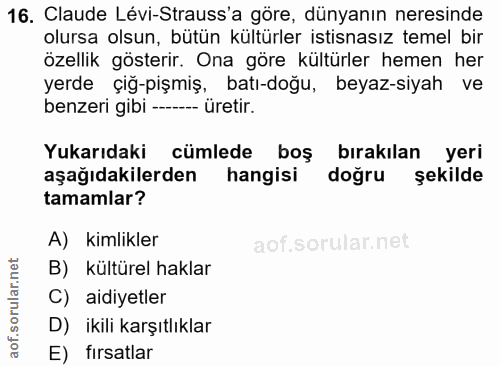 16. soru: Claude Lévi-Strauss'a göre, dünyanın neresinde olursa olsun, butün kultürler istisnasız temel bir özellik gösterir. O…