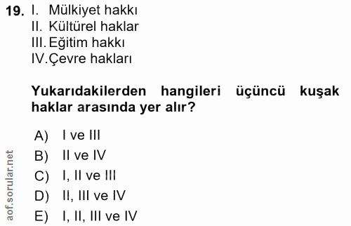 19. soru: 1. Mülkiyet hakkı II. Kültürel haklar IlI. Eğitim hakkı IV. Çevre hakları Yukarıdakilerden hangileri üçüncü kuşak hak…