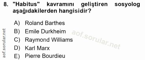 8. soru: "Habitus" kavramını geliştiren sosyolog aşağıdakilerden hangisidir? A) Roland Barthes B) Emile Durkheim Raymond Willi…