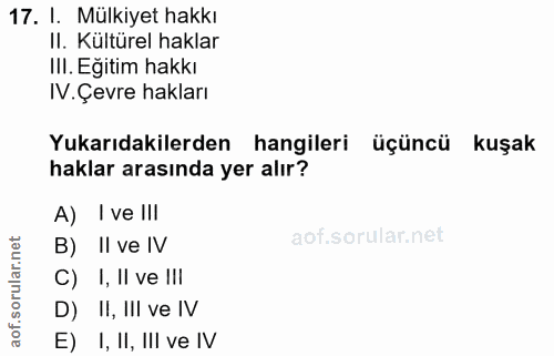 17. soru: I. Mülkiyet hakkı II. Kültürel haklar IlI. Eğitim hakkı IV. Çevre hakları Yukarıdakilerden hangileri üçüncü kuşak hak…
