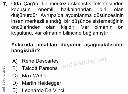 7. soru: Orta Çağ'ın din merkezli skolastik felsefesinden kopuşun önemli halkalarından biri olan düşünürdür. Avrupa'da aydınla…