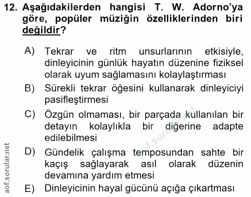12. soru: Aşağıdakilerden hangisi T. W. Adorno'ya göre, popüler müziğin özelliklerinden biri değildir? A) Tekrar ve ritm unsurl…