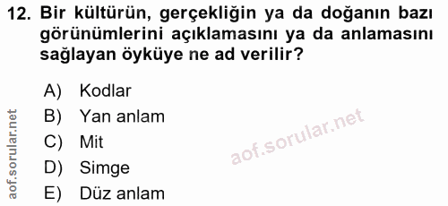 12. soru: Bir kültürün, gerçekliğin ya da doğanın bazı görünümlerini açıklamasını ya da anlamasını sağlayan öyküye ne ad verili…