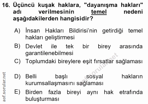 16. soru: Üçüncü kuşak haklara, "dayanışma hakları" adi verilmesinin temel nedeni aşağıdakilerden hangisidir? A) Insan Hakları…