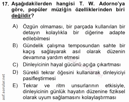 17. soru: Aşağıdakilerden hangisi T. W. Adorno'ya göre, popüler müziğin özelliklerinden biri değildir? A) Özgün olmaması, bir p…