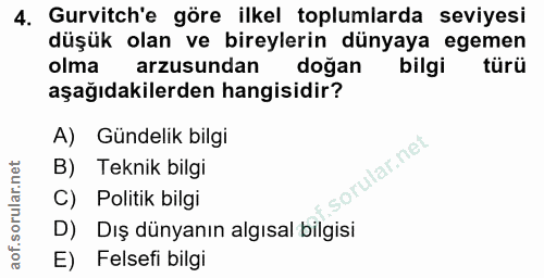 4. soru: Gurvitch'e göre ilkel toplumlarda seviyesi düşük olan ve bireylerin dünyaya egemen olma arzusundan doğan bilgi türü a…
