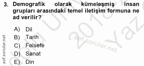 3. soru: Demografik olarak kümeleşmiş insan grupları arasındaki temel iletişim formuna ne ad verilir? A) Dil B) Tarih C). Fels…