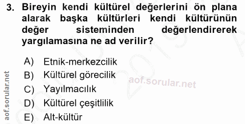 3. soru: Bireyin kendi kültürel değerlerini ön plana alarak başka kültürleri kendi kültürünün değer sisteminden değerlendirere…