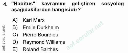 4. soru: "Habitus" kavramını geliştiren sosyolog aşağıdakilerden hangisidir? A) Karl Marx B) Emile Durkheim C) Pierre Burdieu…