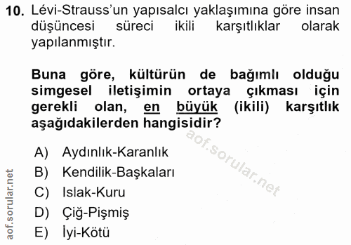 10. soru: Lévi-Strauss'un yapısalcı yaklaşımına göre insan düşüncesi süreci ikili karşıtlıklar olarak yapılanmıştır. Buna göre,…
