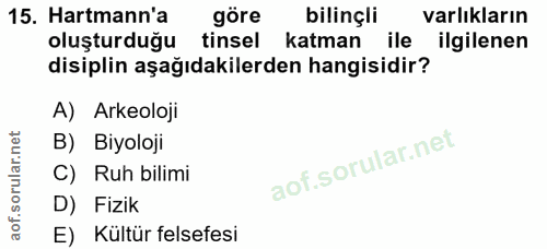 15. soru: Harmann'a göre bilinçli varlıkların oluşturduğu tinsel katman ile ilgilenen disiplin aşağıdakilerden hangisidir? A) A…