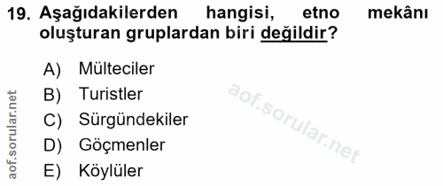 19. soru: Aşağıdakilerden hangisi, etno mekânı oluşturan gruplardan biri değildir? A) Multeciler B) Turistler C) Sürgündekiler…