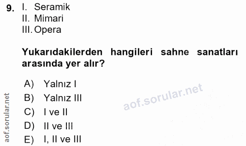 9. soru: 1. Seramik II. Mimari IlI. Opera Yukarıdakilerden hangileri sahne sanatları arasında yer alır? A) Yalnız l B) Yalnız…