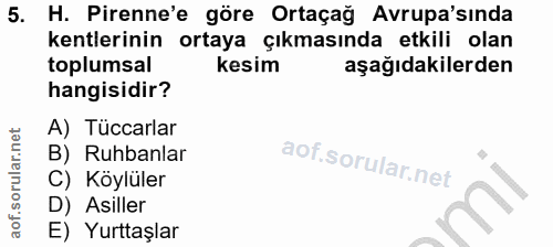 5. soru: H. Pirenne'e göre Ortaçağ Avrupa'sında kentlerinin ortaya çıkmasında etkili olan toplumsal kesim aşağıdakilerden hang…