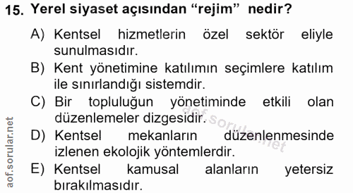 15. soru: Yerel siyaset açısından "rejim" nedir? A) Kentsel hizmetlerin özel sektör eliyle sunulmasıdır. B) Kent yönetimine kat…