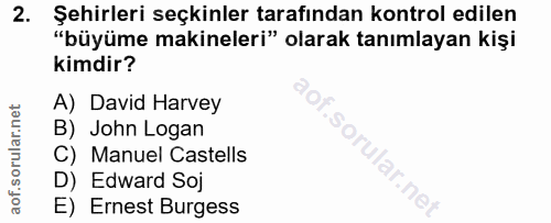 2. soru: Şehirleri seçkinler tarafından kontrol edilen "büyüme makineleri" olarak tanımlayan kişi kimdir? A) David Harvey B) J…