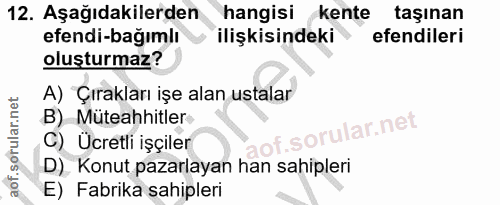 12. soru: Aşağıdakilerden hangisi kente taşınan efendi-bağımlı ilişkisindeki efendileri oluşturmaz? A) Çırakları işe alan ustal…