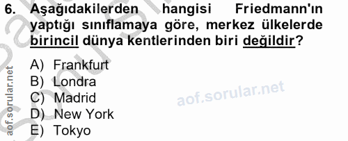 6. soru: Aşağıdakilerden hangisi Friedmann'ın yaptığı sınıflamaya göre, merkez ülkelerde birincil dünya kentlerinden biri deği…