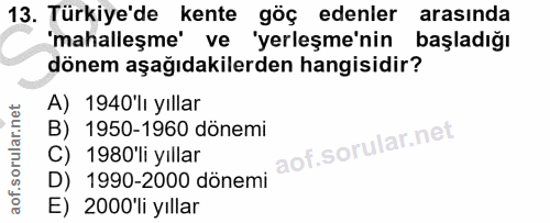 13. soru: Türkiye'de kente göç edenler arasında 'mahalleşme' ve 'yerleşme'nin başladığı dönem aşağıdakilerden hangisidir? A) 19…