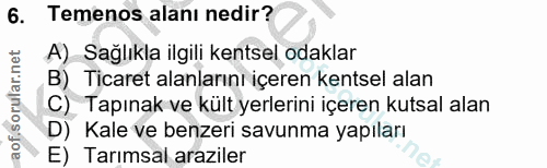 6. soru: Temenos alanı nedir? A) Sağlıkla ilgili kentsel odaklar B) Ticaret alanlarını içeren kentsel alan C) Tapınak ve kült…